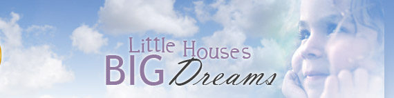 Little Houses... BIG Dreams